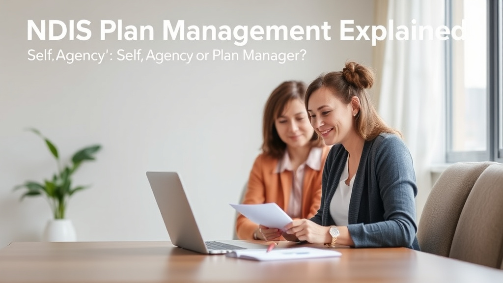 NDIS Plan Management Explained: Self, Agency, or Plan Manager?